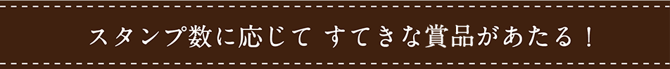 スタンプ数に応じてすてきな賞品があたる！